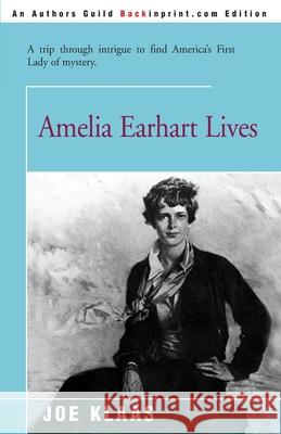 Amelia Earhart Lives: A Trip Through Intrigue to Find America's First Lady of Mystery Klaas, Joe 9780595090389 iUniverse - książka