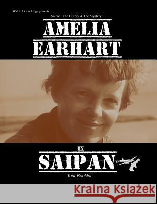 Amelia Earhart on Saipan Tour Booklet: Telling the real story Goodridge, Walt FJ 9781548992903 Createspace Independent Publishing Platform - książka
