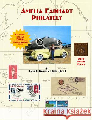 Amelia Earhart Philately (Enlarged Second Edition): The World's First Book on Amelia Earhart Philately David K. Bowman 9781530830534 Createspace Independent Publishing Platform - książka
