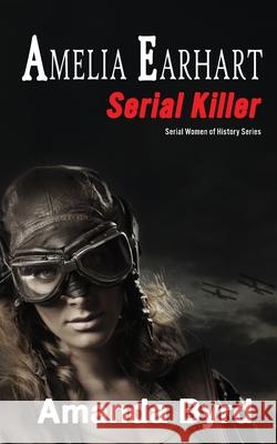 Amelia Earhart, Serial Killer Amanda Byrd 9781734371369 Blacksheep Press - książka