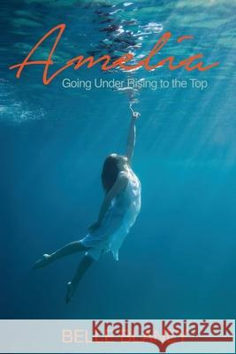 Amelia: Going Under Rising to the Top Belle Blaney 9781720512653 Createspace Independent Publishing Platform - książka