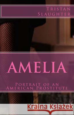 Amelia: Portrait of an American Prostitute Tristan Slaughter 9781537348452 Createspace Independent Publishing Platform - książka