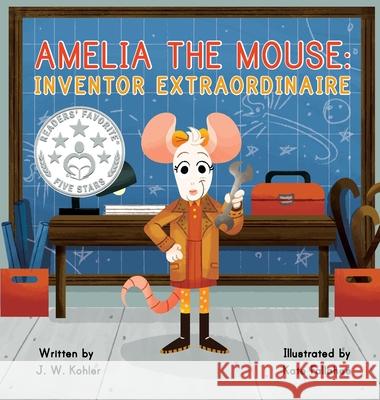 Amelia the Mouse: Inventor Extraordinaire J W Kohler, Kate Fallahee 9781953633002 Developing Minds Publishing - książka