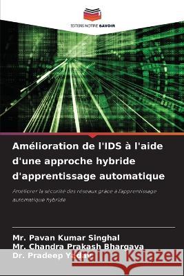 Amelioration de l'IDS a l'aide d'une approche hybride d'apprentissage automatique MR Pavan Kumar Singhal MR Chandra Prakash Bhargava Dr Pradeep Yadav 9786206059998 Editions Notre Savoir - książka