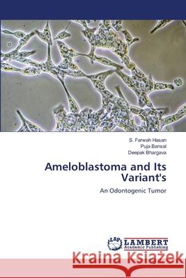 Ameloblastoma and Its Variant's S. Farwah Hasan Puja Bansal Deepak Bhargava 9786203462098 LAP Lambert Academic Publishing - książka