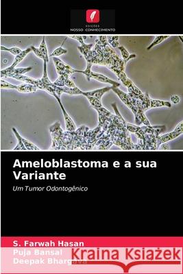 Ameloblastoma e a sua Variante S Farwah Hasan, Puja Bansal, Deepak Bhargava 9786204057590 Edicoes Nosso Conhecimento - książka