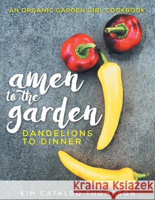 Amen to the Garden: Dandelions to Dinner Kimberly Cataldo Thompson 9781982228668 Balboa Press - książka