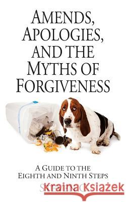 Amends, Apologies, and the Myths of Forgiveness: A Guide to the Eighth and Ninth Steps Steven C 9781541204430 Createspace Independent Publishing Platform - książka