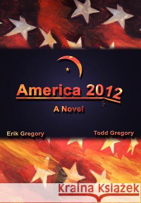 America 2012 Erik Gregory Todd Gregory 9780595665020 iUniverse - książka