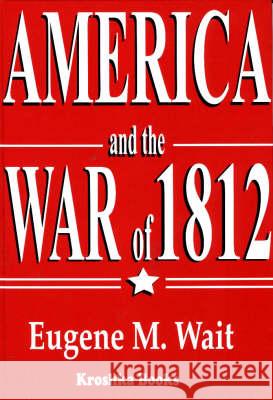 America & the War of 1812 Eugene M Wait 9781560726449 Nova Science Publishers Inc - książka