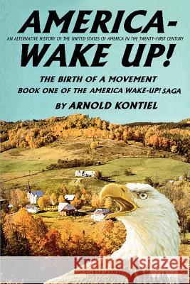 America--Wake Up!: The Birth of a Movement Kontiel, Arnold 9780595326426 iUniverse - książka