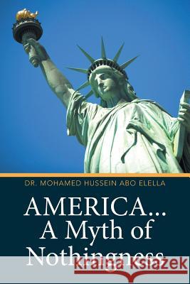 America... A Myth of Nothingness Dr Mohamed Hussein Abo Elella 9781524539900 Xlibris - książka