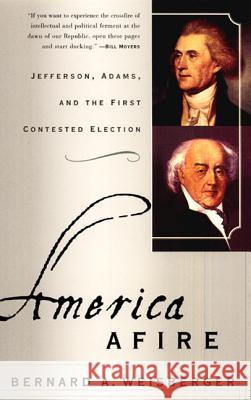 America Afire: Jefferson, Adams, and the First Contested Election Bernard A. Weisberger 9780380806515 Harper Perennial - książka