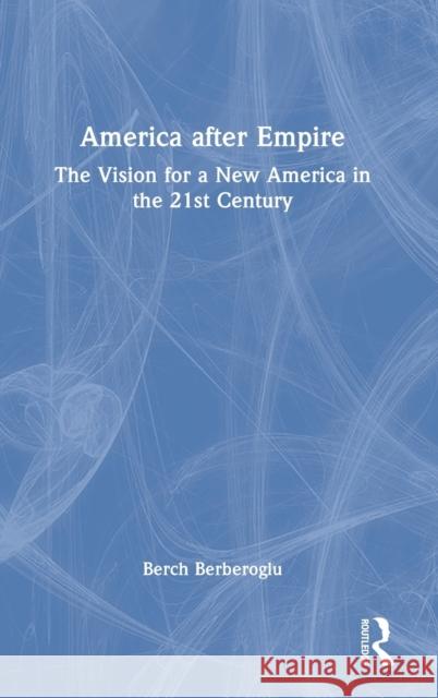 America after Empire: The Vision for a New America in the 21st Century Berberoglu, Berch 9781032252131 Routledge - książka