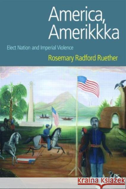 America, Amerikkka: Elect Nation and Imperial Violence Radford Ruether, Rosemary 9781845531584 Equinox Publishing - książka