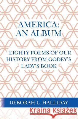 America: An Album: Eighty poems of our history from Godey's Lady's Book Halliday, Deborah L. 9781508529316 Createspace - książka