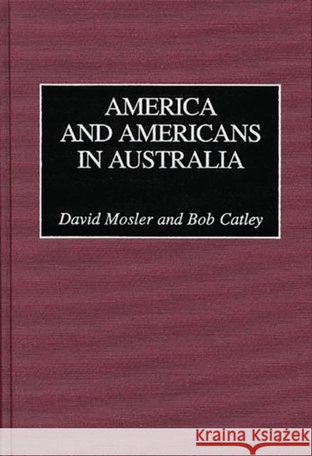 America and Americans in Australia David Mosler Bob Catley Bob Catley 9780275962524 Praeger Publishers - książka