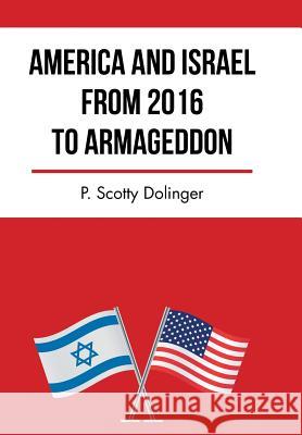 America and Israel from 2016 to Armageddon P Scotty Dolinger 9781512754612 WestBow Press - książka