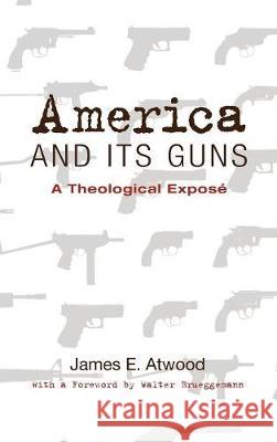 America and Its Guns James E Atwood, Walter Brueggemann (Columbia Theological Seminary) 9781498214728 Cascade Books - książka