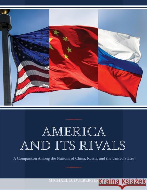 America and Its Rivals: A Comparison Among the Nations of China, Russia, and the United States Michael D. Dulberger 9781598889987 Bernan Press - książka