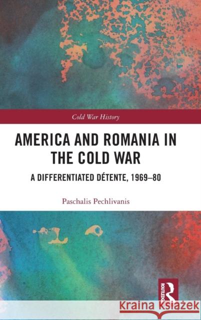 America and Romania in the Cold War: A Differentiated Détente, 1969-80 Pechlivanis, Paschalis 9781138393714 Routledge - książka