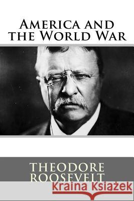 America and the World War Theodore Roosevelt Theodore Roosevelt Paula Benitez 9781540852922 Createspace Independent Publishing Platform - książka