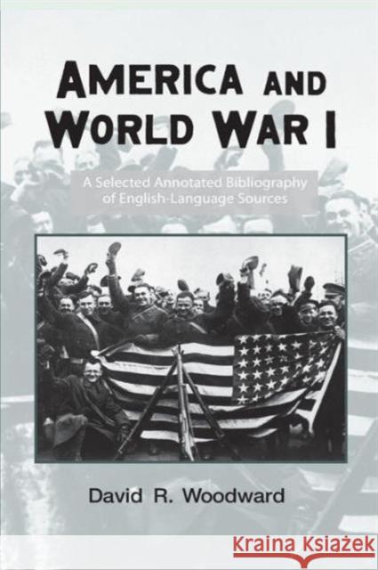 America and World War I: A Selected Annotated Bibliography of English-Language Sources David Woodward   9781138988477 Taylor and Francis - książka