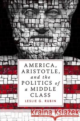 America, Aristotle, and the Politics of a Middle Class Leslie G. Rubin 9781481300544 Baylor University Press - książka