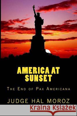 America at Sunset: The End of Pax Americana Hal Moroz 9781511800747 Createspace - książka