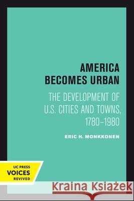 America Becomes Urban: The Development of U.S. Cities and Towns, 1780–1980 Eric H. Monkkonen 9780520413887 University of California Press - książka