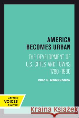 America Becomes Urban: The Development of U.S. Cities and Towns, 1780-1980 Eric H. Monkkonen 9780520301542 University of California Press - książka