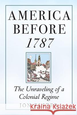 America before 1787: The Unraveling of a Colonial Regime Jon Elster 9780691242651 Princeton University Press - książka