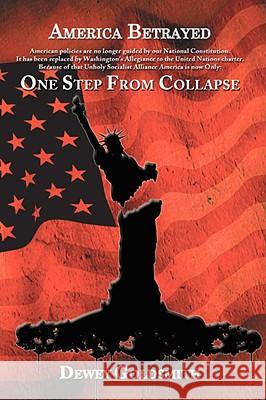 America Betrayed: One Step From Collapse Goldsmith, Dewey 9781434387967 AUTHORHOUSE - książka