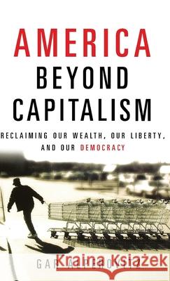 America Beyond Capitalism: Reclaiming Our Wealth, Our Liberty, and Our Democracy Gar Alperovitz 9780471667308 John Wiley & Sons - książka