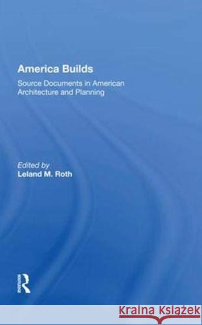 America Builds: Source Documents in American Architecture and Planning Roth, Leland M. 9780367002749 Taylor and Francis - książka