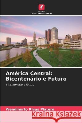 America Central: Bicentenario e Futuro Wendinorto Rivas Platero   9786206035152 Edicoes Nosso Conhecimento - książka
