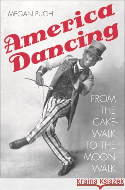 America Dancing: From the Cakewalk to the Moonwalk Pugh, Megan 9780300201314 John Wiley & Sons - książka