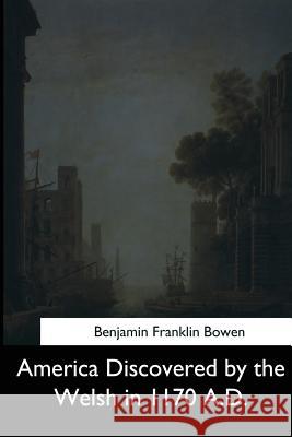 America Discovered by the Welsh in 1170 A.D. Benjamin Franklin Bowen 9781544299976 Createspace Independent Publishing Platform - książka