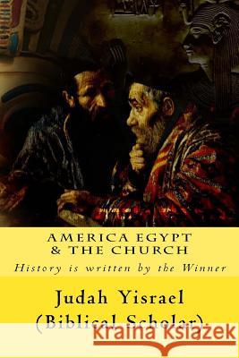 America Egypt & the Church: Replacement Theology Exposed Judah Yisrae 9781516846450 Createspace - książka