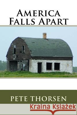 America Falls Apart Pete Thorsen 9781986342254 Createspace Independent Publishing Platform - książka