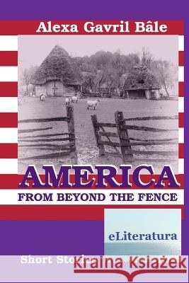 America from Beyond the Fence: Short Stories Alexa Gavril Bale Vasile Poenaru Epublishers 9781507895771 Createspace - książka