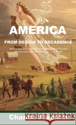 America from Design to Decadence: Making clear the connection between Bible prophecy and America's phenomenal rise and role in the world Chance Freeman 9781955955386 Goldtouch Press, LLC - książka