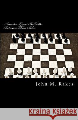 America Gone Ballestic: Between Two Sides John M. Rakes 9781523700752 Createspace Independent Publishing Platform - książka