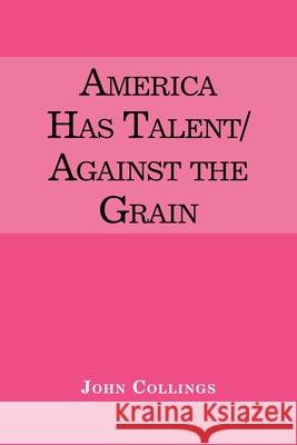 America Has Talent/Against the Grain John Collings 9781663215680 iUniverse - książka