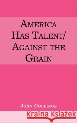 America Has Talent/Against the Grain John Collings 9781663215703 iUniverse - książka