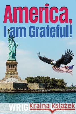 America, I Am Grateful! Victoria Aloba Wright Aloba  9798373548922 Independently Published - książka