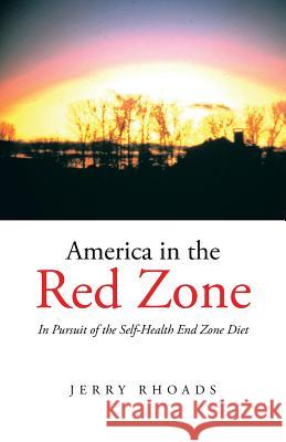 America in the Red Zone: In Pursuit of the Self-Health End Zone Diet Rhoads, Jerry 9781491719466 iUniverse.com - książka