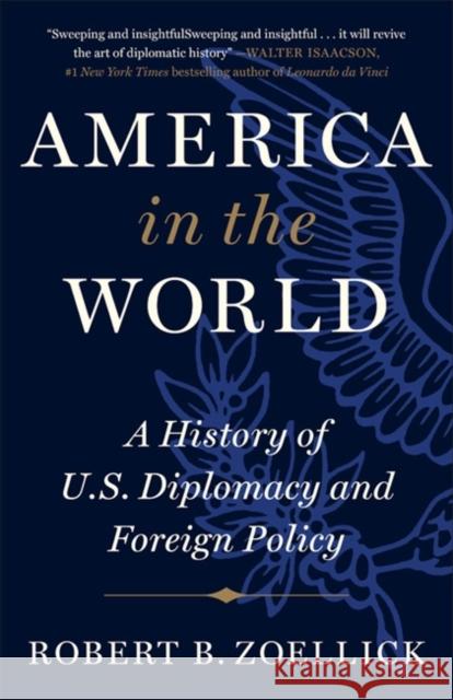 America in the World: A History of U.S. Diplomacy and Foreign Policy Robert B. Zoellick 9781538712375 Little, Brown & Company - książka