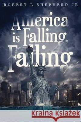America Is Falling, Falling Robert L. Shepherd 9781737699330 Authors' Tranquility Press - książka