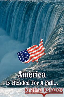 America Is Headed For A Fall... Ray Douglas 9781425950385 Authorhouse - książka